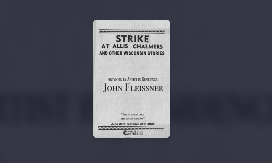 Post From Community: Strike at Allis Chalmers and Other Wisconsin Stories — exhibition by Allis Artist in Residence John Fleissner